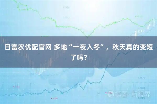 日富农优配官网 多地“一夜入冬”，秋天真的变短了吗？