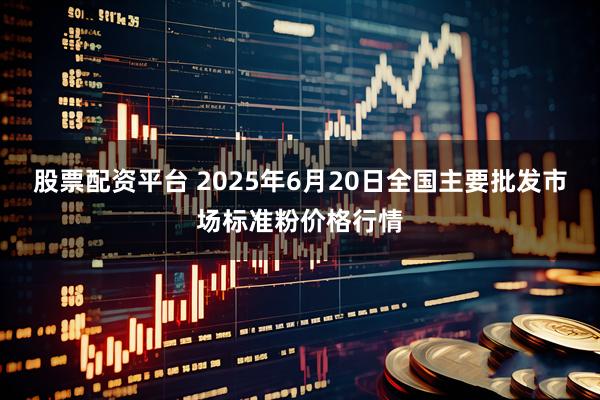 股票配资平台 2025年6月20日全国主要批发市场标准粉价格行情