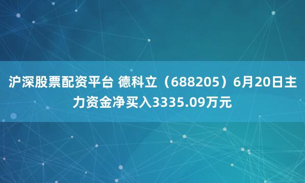 沪深股票配资平台 德科立（688205）6月20日主力资金净买入3335.09万元